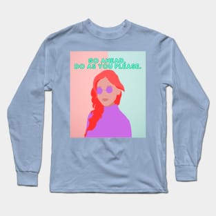 Go Ahead, Do As You Please Long Sleeve T-Shirt